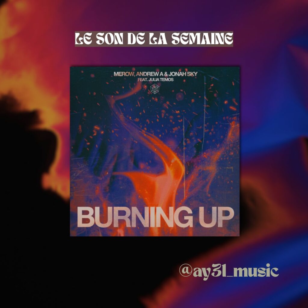 Visuel Son de la semaine avec la pochette du titre Burning Up de Merow, Andrew A & Jonah Sky feat. Julia Temos, mis en avant par le DJ AY3L.
